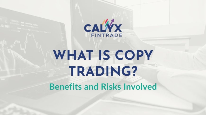 Calyx Fintrade: What is Copy Trading? – Benefits and Risks Involved