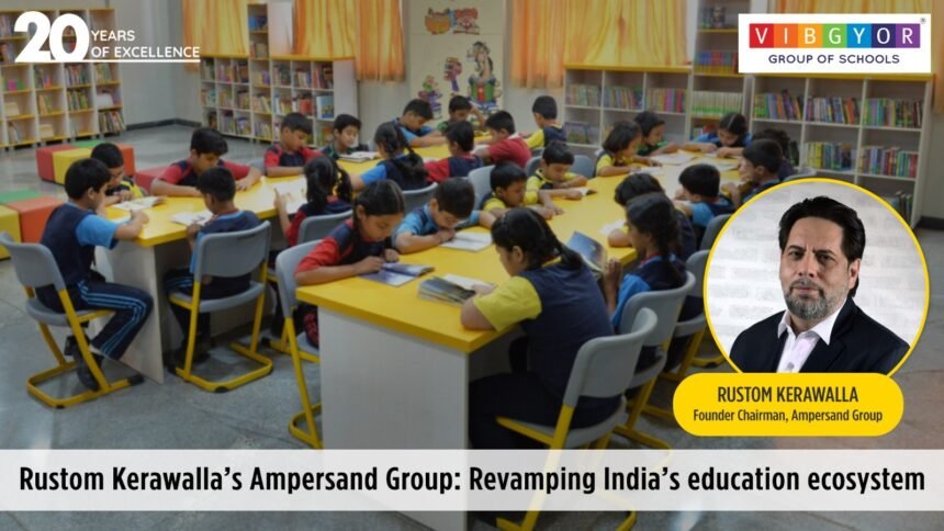 Rustom Kerawalla’s Ampersand Revamping India’s education ecosystem